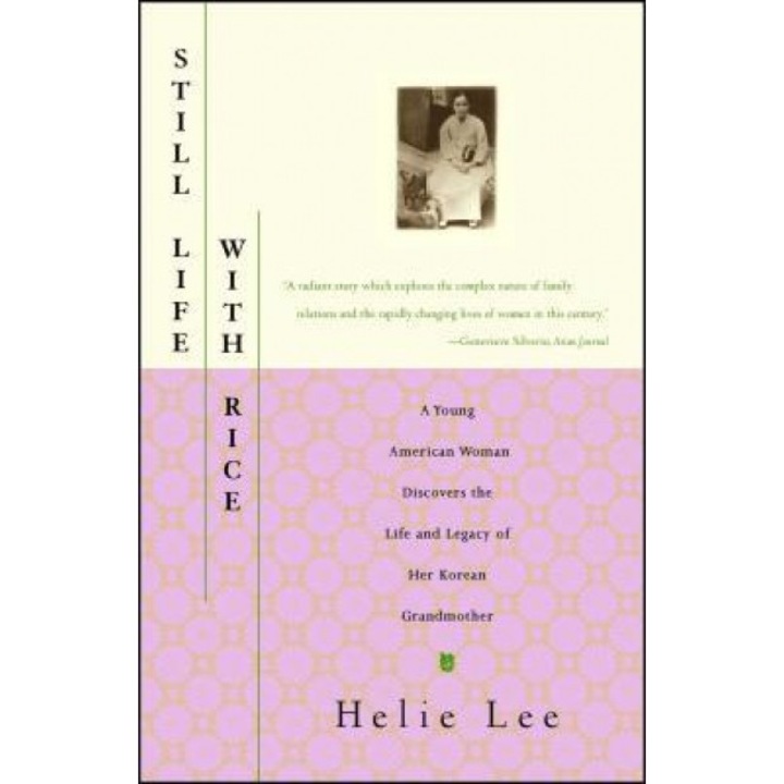Still Life with Rice: A Young American Woman Discovers the Life and Legacy of Her Korean Grandmother, Helie Lee, Hetie Lee