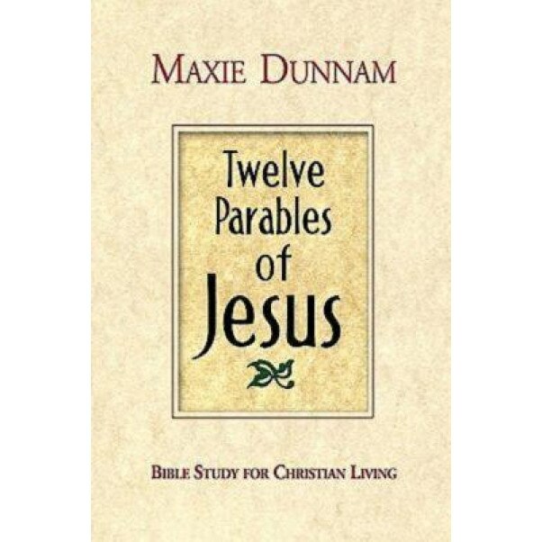 Twelve Parables of Jesus: Bible Study for Christian Living, Maxie Dunnam