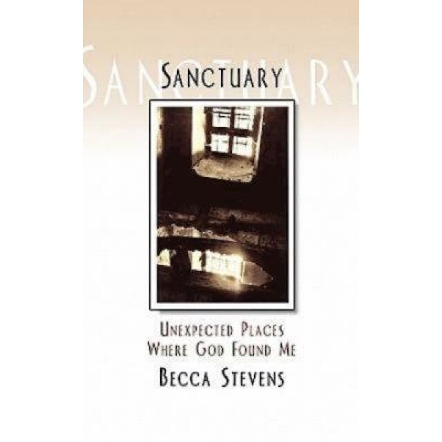 Sanctuary: Unexpected Places Where God Found Me, Becca Stevens (Author)