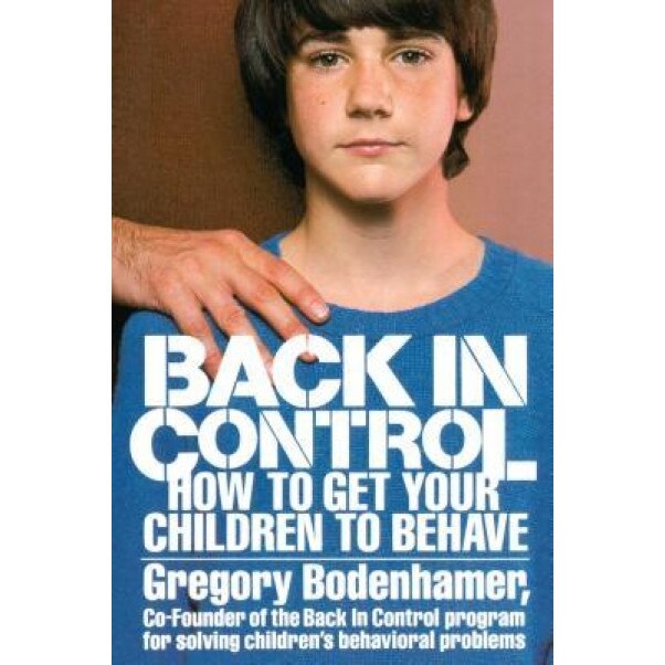 Back in Control: How to Get Your Children to Behave, Gregory Bodenhamer