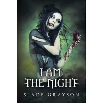 I Am the Night, Slade Grayson (Author) I Am the Night, Slade Grayson (Author)