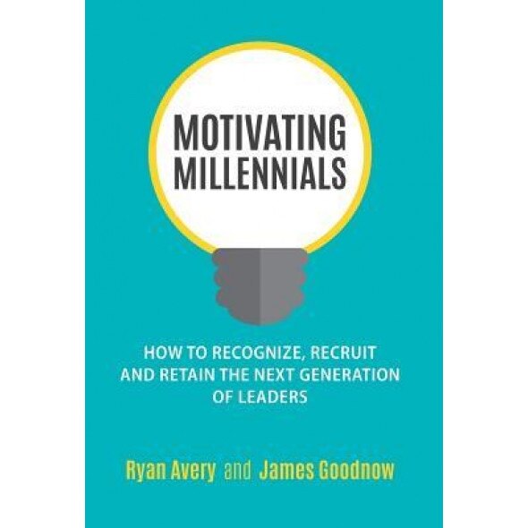 Motivating Millennials: How to Recognize, Recruit and Retain the Next Generation of Leaders, Ryan Avery (Author)
