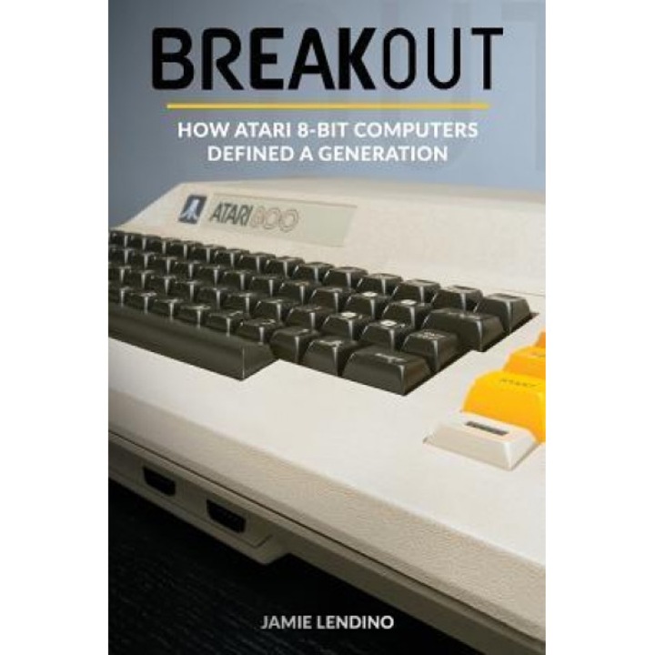 Breakout: How Atari 8-Bit Computers Defined a Generation, Jamie Lendino (Author)
