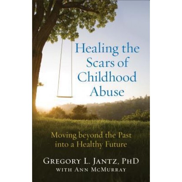 Healing the Scars of Childhood Abuse: Moving Beyond the Past Into a Healthy Future, Gregory L. Jantz (Author)
