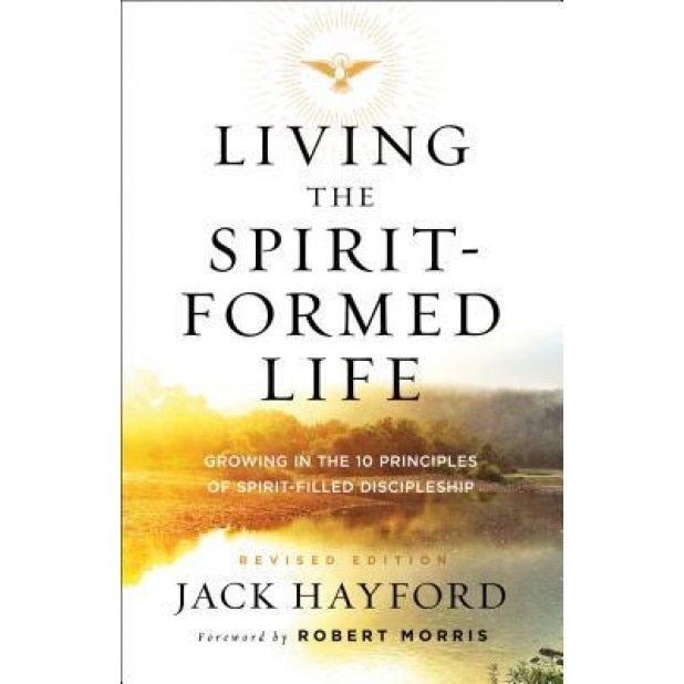 Living the Spirit-Formed Life: Growing in the 10 Principles of Spirit-Filled Discipleship, Jack Hayford (Author)