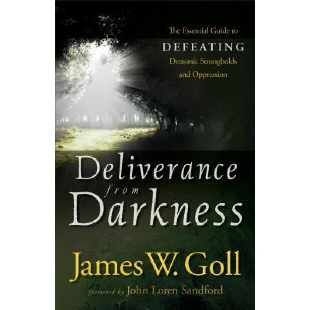 Deliverance from Darkness: The Essential Guide to Defeating Demonic Strongholds and Oppression, James W. Goll