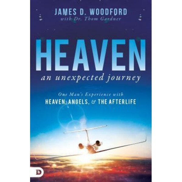 Heaven, an Unexpected Journey: One Man's Experience with Heaven, Angels, and the Afterlife, Jim Woodford (Author)