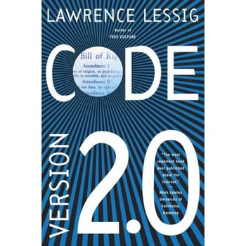 Code: And Other Laws of Cyberspace, Version 2.0, Lawrence Lessig Code: And Other Laws of Cyberspace, Version 2.0, Lawrence Lessig