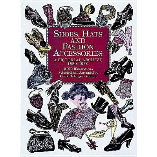 Shoes, Hats and Fashion Accessories: A Pictorial Archive, 1850-1940,