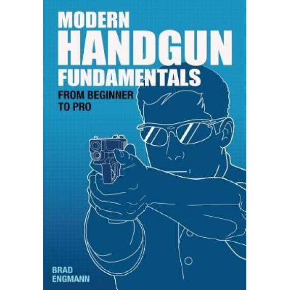 Modern Handgun Fundamentals: From Beginner to Pro, Brad W. Engmann (Author)