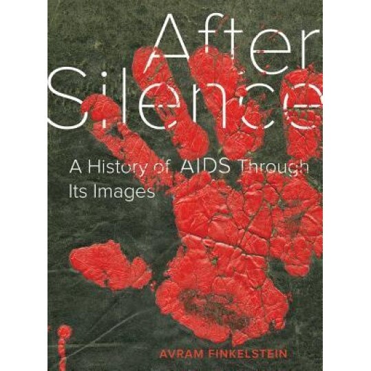 After Silence: A History of AIDS Through Its Images, Avram Finkelstein (Author)