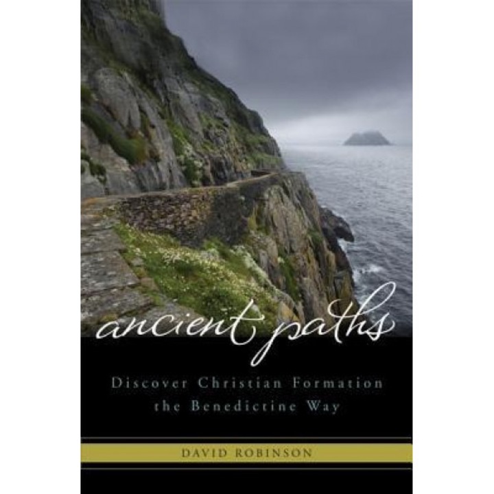 Ancient Paths: Discover Christian Formation the Benedictine Way, DAVID ROBINSON