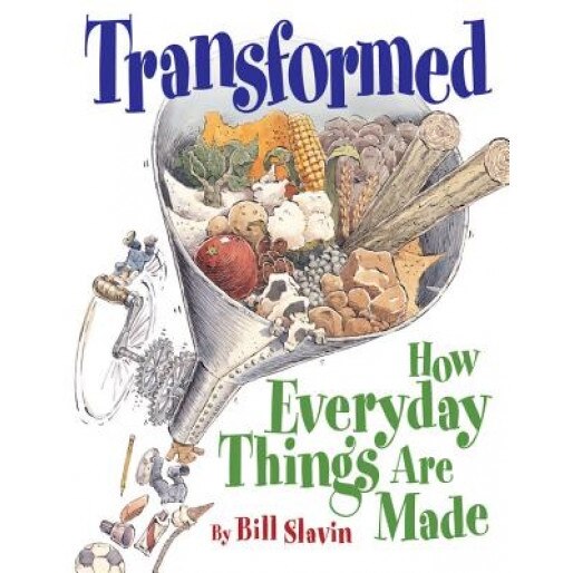 Transformed: How Everyday Things Are Made, Bill Slavin
