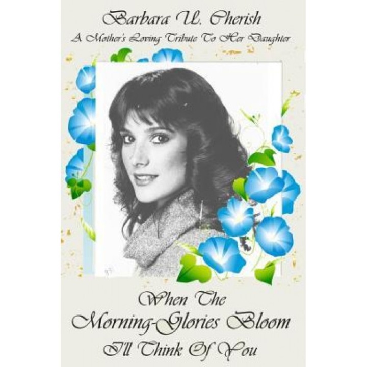 When the Morning-Glories Bloom I?ll Think of You: I'll Think of You, Barbara U. Cherish (Author)