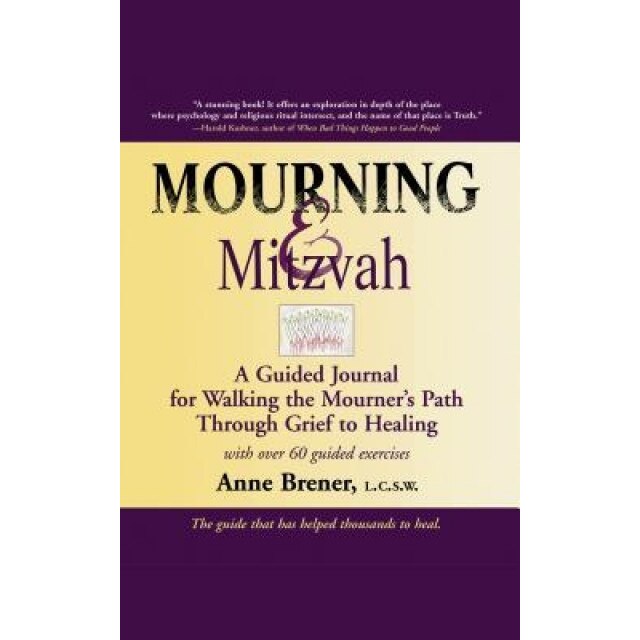 Mourning & Mitzvah: A Guided Journal for Walking the Mourner's Path Through Grief to Healing, Anne Brener