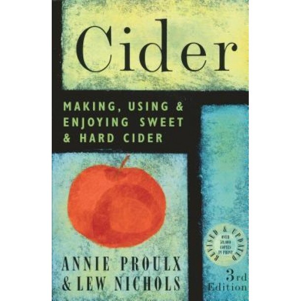 Cider: Making, Using, & Enjoying Sweet & Hard Cider, Annie Proulx, Lew Nichols