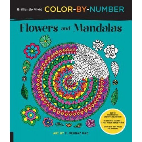 Brilliantly Vivid Color-By-Number: Flowers and Mandalas: Guided Coloring for Creative Relaxation--30 Original Designs + 4 Full-Color Bonus Prints--Eas, F. Sehnaz Bac (Author)