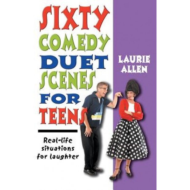 Sixty Comedy Duet Scenes for Teens: Real-Life Situations for Laughter, Laurie Allen (Author)