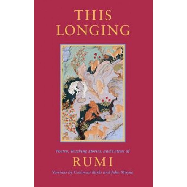 This Longing: Poetry, Teaching Stories, and Letters of Rumi, Jelaluddin Rumi, Maulana Jalal al-Din Rumi, Jalalu'l-Din Rumi