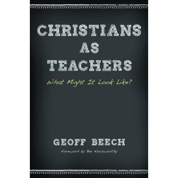 Christians as Teachers, Geoff Beech (Author)
