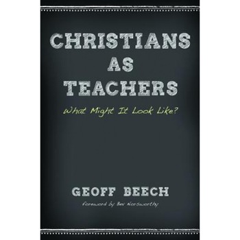Christians as Teachers, Geoff Beech (Author) Christians as Teachers, Geoff Beech (Author)