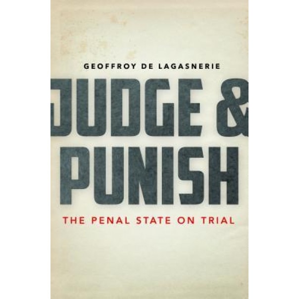 Judge and Punish: The Penal State on Trial, Geoffroy De Lagasnerie (Author)