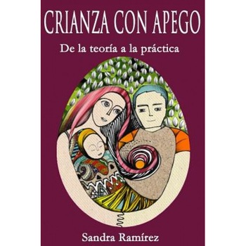 Crianza Con Apego: de La Teoria a la Practica, Sandra Ramirez M. S. E. (Author) Crianza Con Apego: de La Teoria a la Practica, Sandra Ramirez M. S. E. (Author)