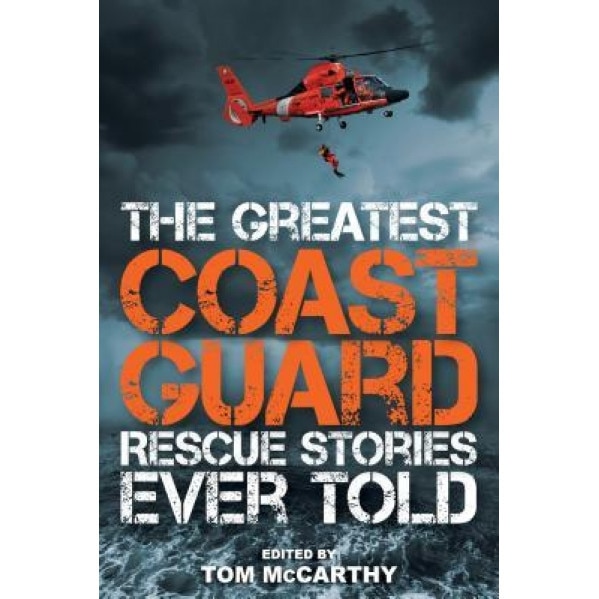 The Greatest Coast Guard Rescue Stories Ever Told, Tom McCarthy (Author)