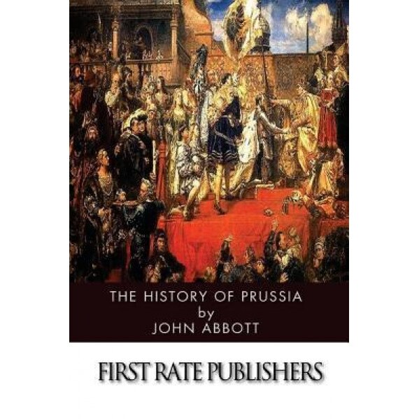 The History of Prussia, John Abbott (Author)