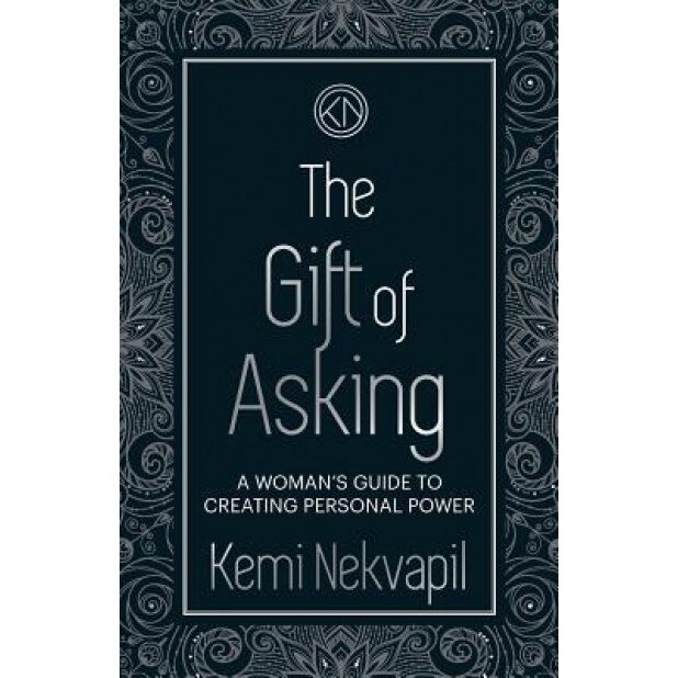 The Gift of Asking: A Woman's Guide to Creating Personal Power, Kemi Nekvapil (Author)