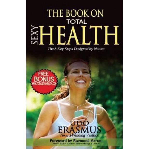 The Book on Total Sexy Health: The 8 Key Steps Designed by Nature, Udo Erasmus (Author)