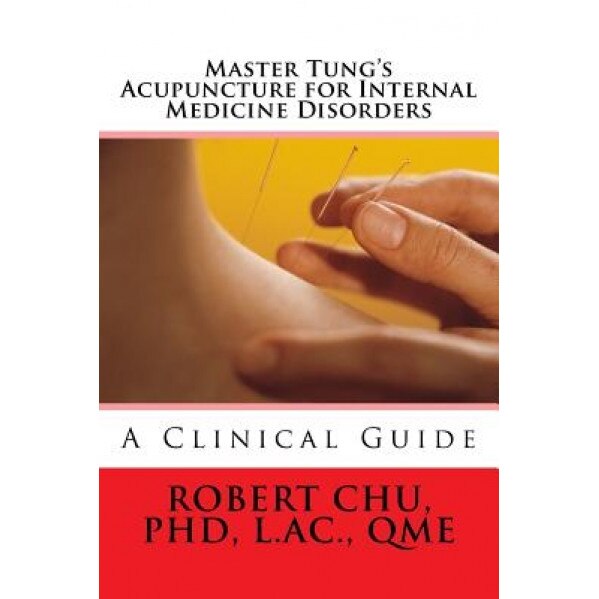 Master Tung's Acupuncture for Internal Medicine Disorders, L. Robert Chu Phd (Author)