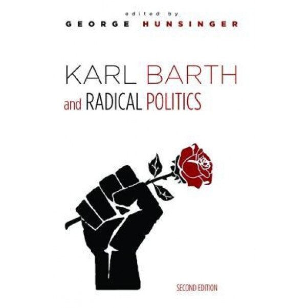 Karl Barth and Radical Politics, Second Edition, George Hunsinger (Editor)