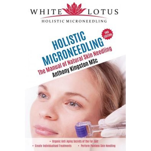 Holistic Microneedling: The Manual of Natural Skin Needling, Anthony Kingston (Msc) (Author)
