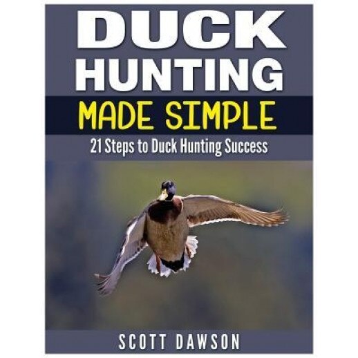 Duck Hunting Made Simple: 21 Steps to Duck Hunting Success, Scott Dawson (Author)