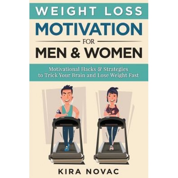 Weight Loss Motivation for Men and Women: Motivational Hacks & Strategies to Trick Your Brain and Lose Weight Fast, Kira Novac (Author)