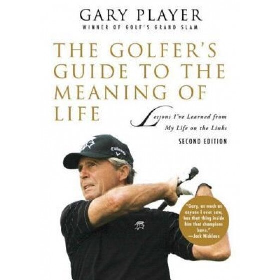 The Golfer's Guide to the Meaning of Life: Lessons I've Learned from My Life on the Links, Gary Player (Author)