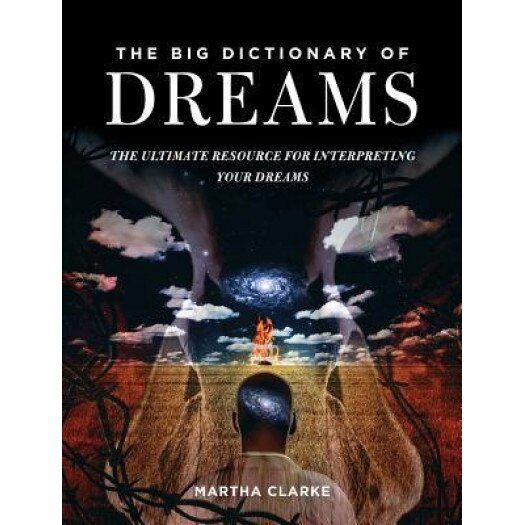 The Big Dictionary of Dreams: The Ultimate Resource for Interpreting Your Dreams, Martha Clarke (Author)