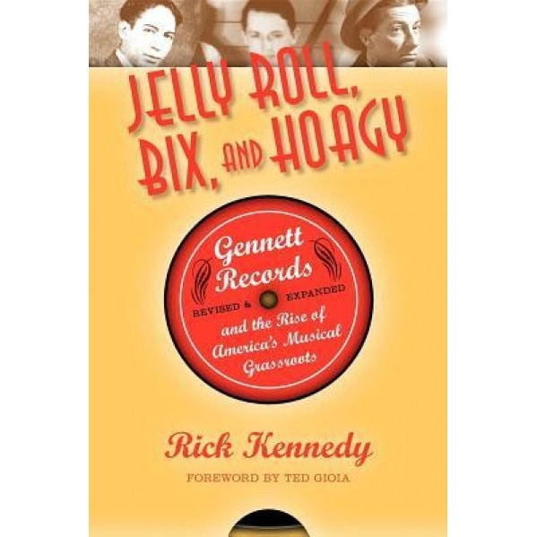 Jelly Roll, Bix, and Hoagy, Revised and Expanded Edition: Gennett Records and the Rise of America's Musical Grassroots, Richard Lee Kennedy (Author)