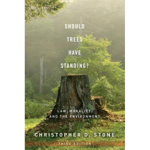 Should Trees Have Standing?: Law, Morality, and the Environment, Christopher D. Stone (Author)