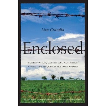 Enclosed: Conservation, Cattle, and Commerce Among the Q'Eqchi' Maya Lowlanders, Liza Grandia (Author) Enclosed: Conservation, Cattle, and Commerce Among the Q'Eqchi' Maya Lowlanders, Liza Grandia (Author)