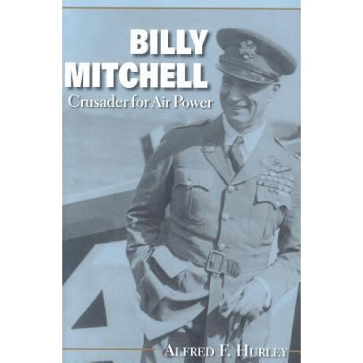 Billy Mitchell: Crusader for Air Power, Alfred F. Hurley (Author)
