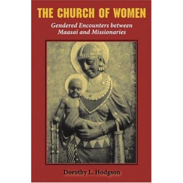 The Church of Women: Gendered Encounters Between Maasai and Missionaries, Dorothy Louise Hodgson (Author)