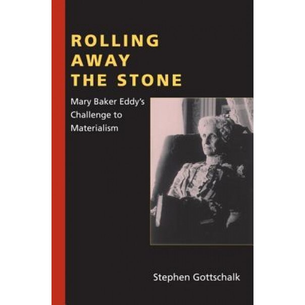 Rolling Away the Stone: Mary Baker Eddy's Challenge to Materialism, Stephen Gottschalk (Author)