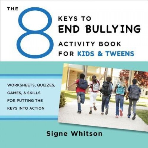 The 8 Keys to End Bullying Activity Book for Kids & Tweens: Worksheets, Quizzes, Games, & Skills for Putting the Keys Into Action, Signe Whitson (Author)