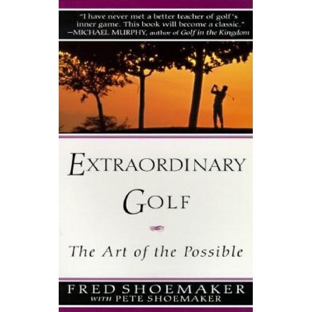 Extraordinary Golf: The Art of the Possible, Fred Shoemaker