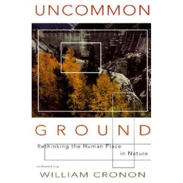 Uncommon Ground: Rethinking the Human Place in Nature, William Cronon