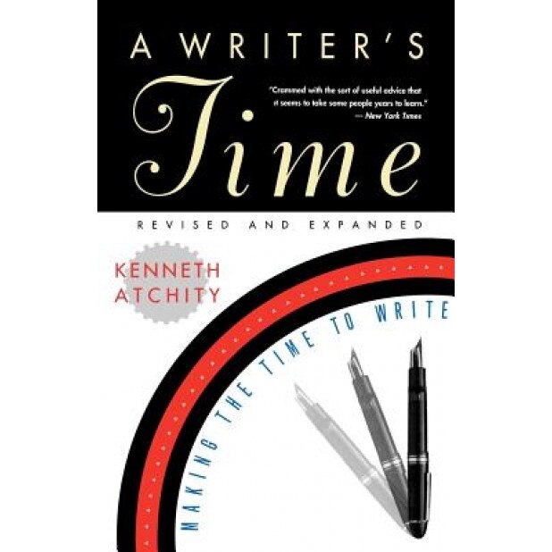 A Writer's Time: Making the Time to Write, Kenneth J. Atchity (Author)