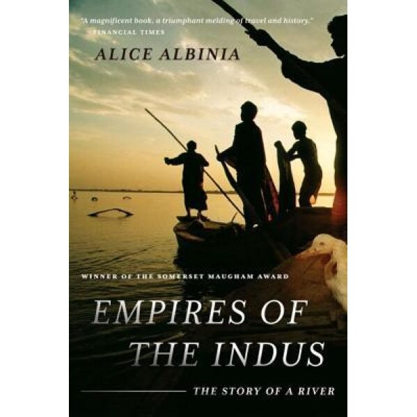 Empires of the Indus: The Story of a River, Alice Albinia