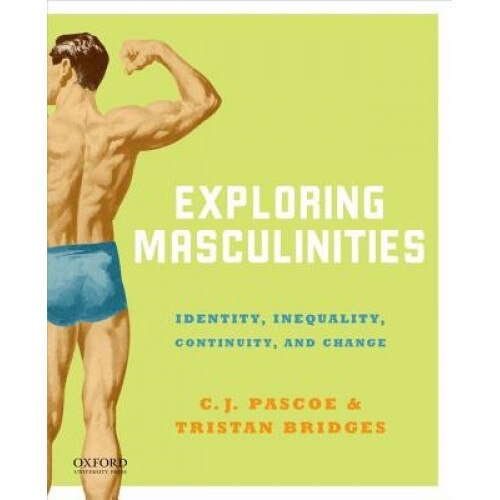 Exploring Masculinities: Identity, Inequality, Continuity and Change, C. J. Pascoe (Author)
